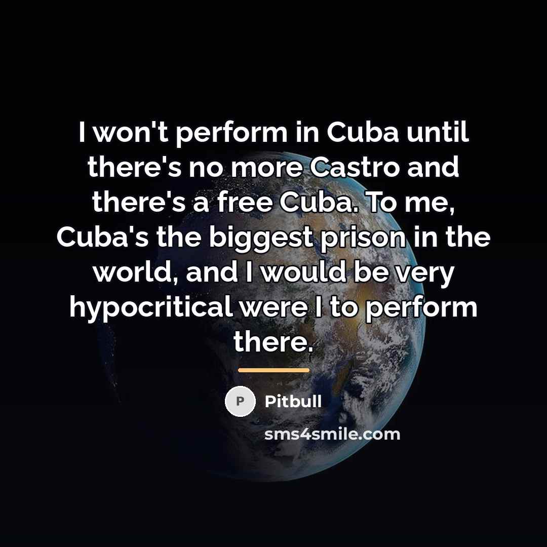 “I won't perform in Cuba until there's no more Castro…” quote by Pitbull