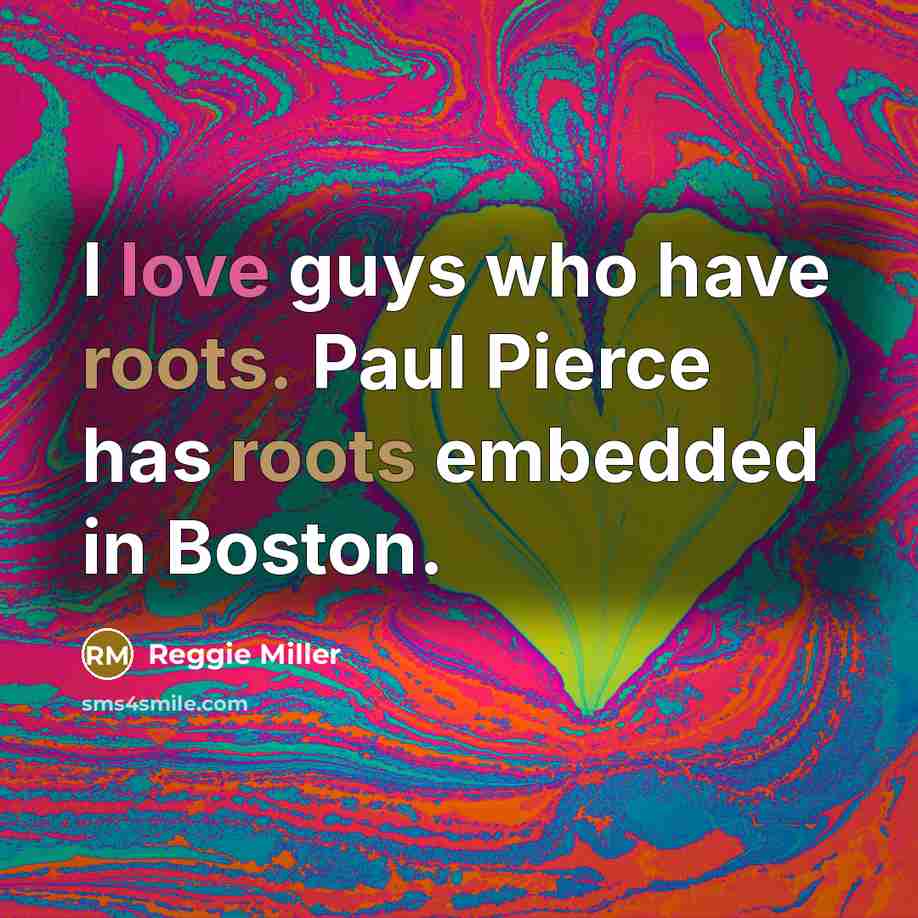 “I love guys who have roots. Paul Pierce has roots…” quote by Reggie Miller