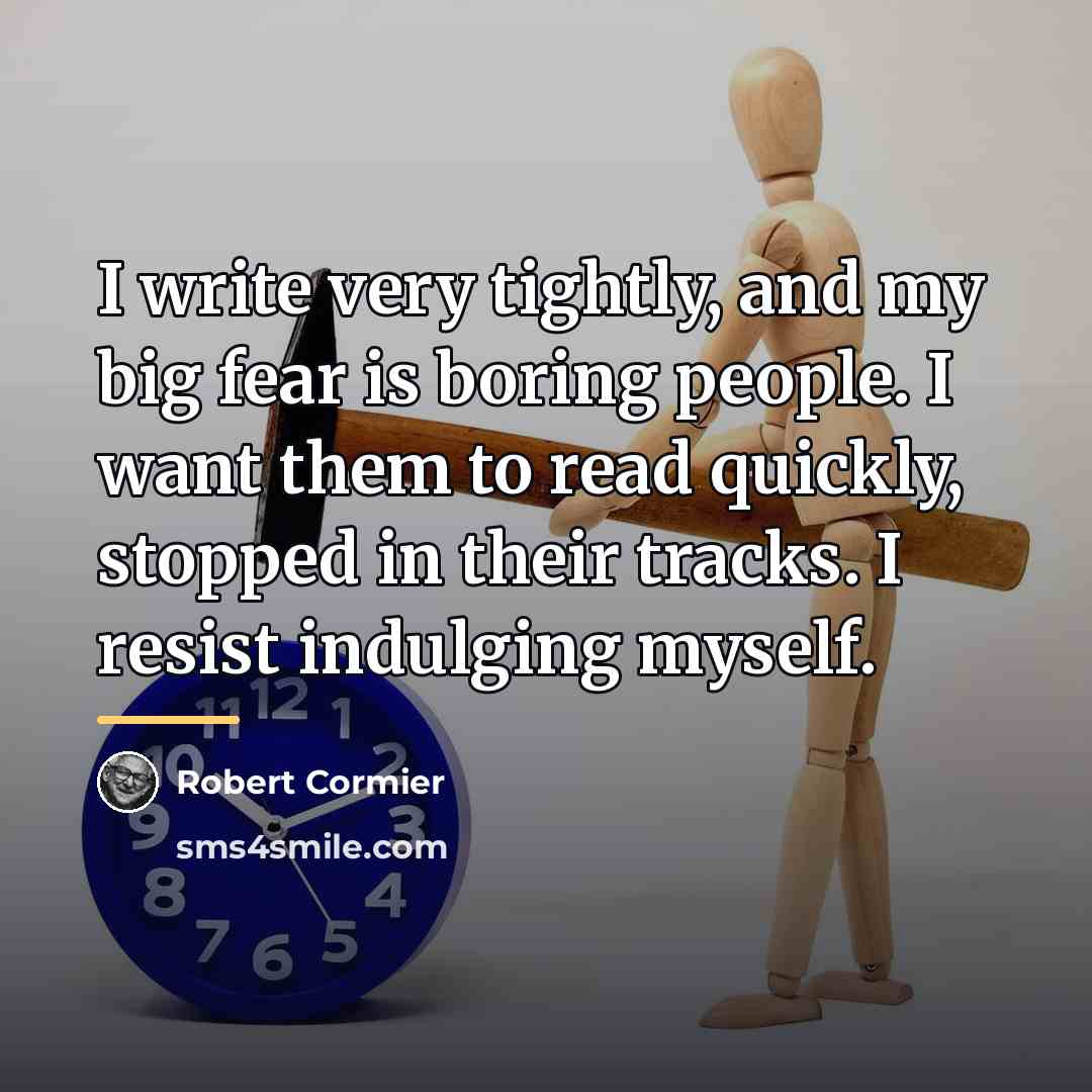 “I write very tightly, and my big fear is boring…” quote by Robert Cormier