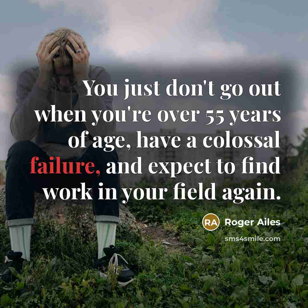 “You just don't go out when you're over 55 years…” quote by Roger Ailes