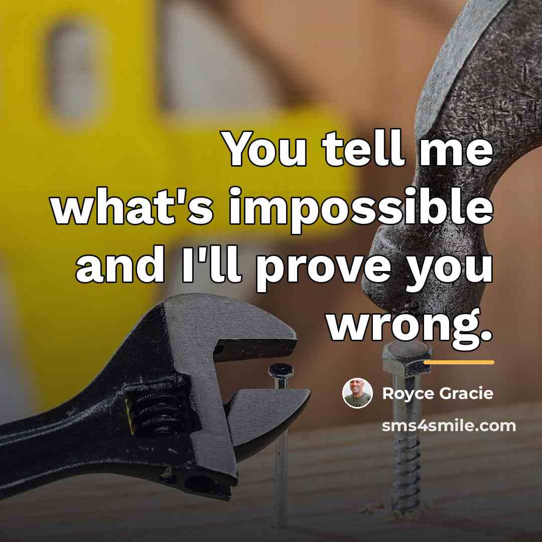 “You tell me what's impossible and I'll prove you wrong.…” quote by Royce Gracie