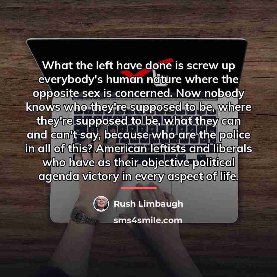 “What the left have done is screw up everybody's human…” quote by Rush Limbaugh