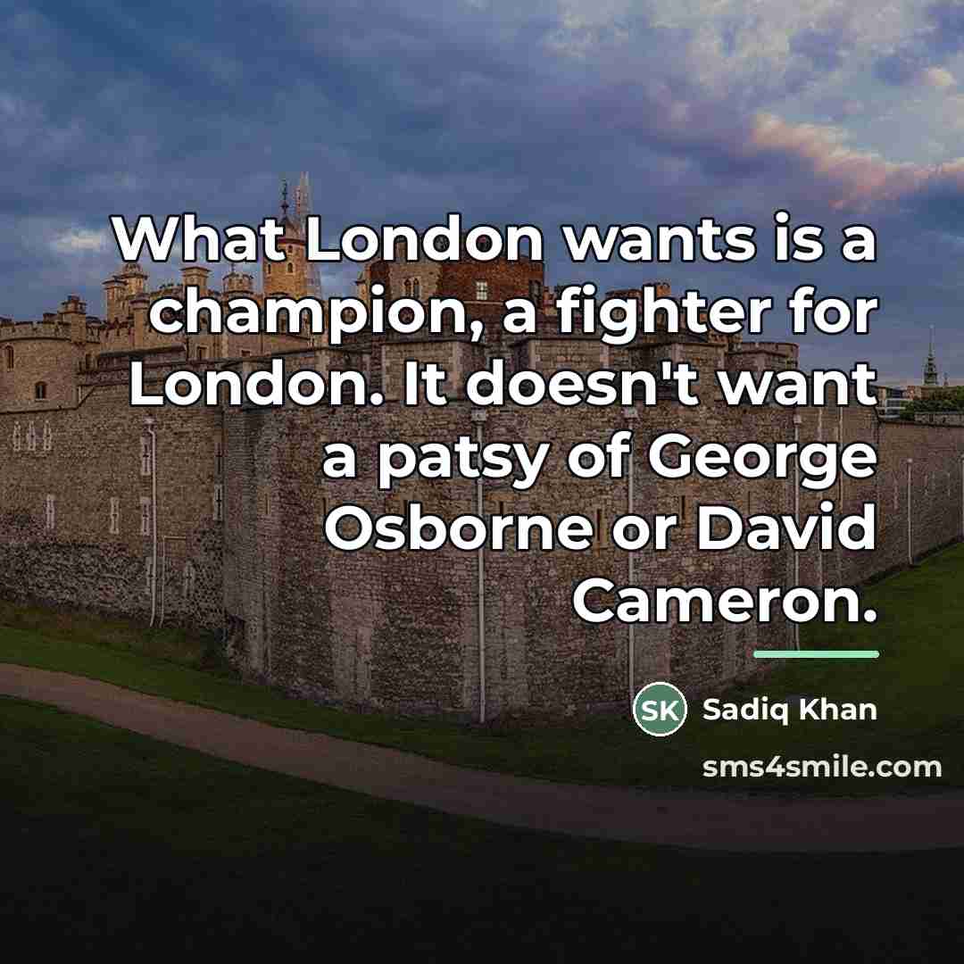 “What London wants is a champion, a fighter for London.…” quote by Sadiq Khan
