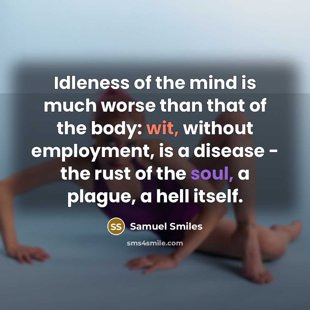 “Idleness of the mind is much worse than that of…” quote by Samuel Smiles