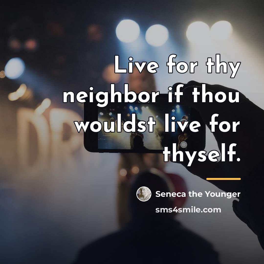 “Live for thy neighbor if thou wouldst live for thyself.…” quote by Seneca the Younger