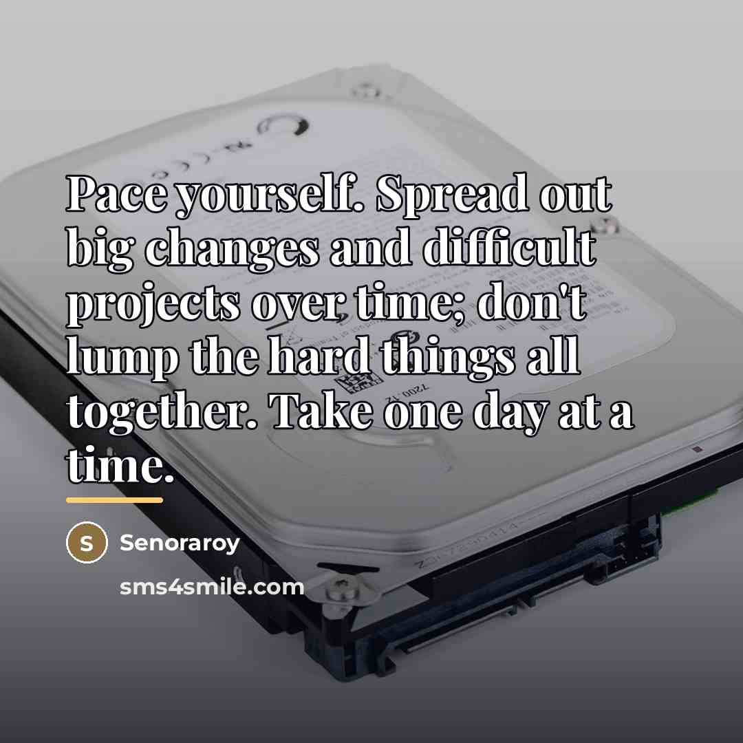“Pace yourself. Spread out big changes and difficult projects over…” quote by Senoraroy