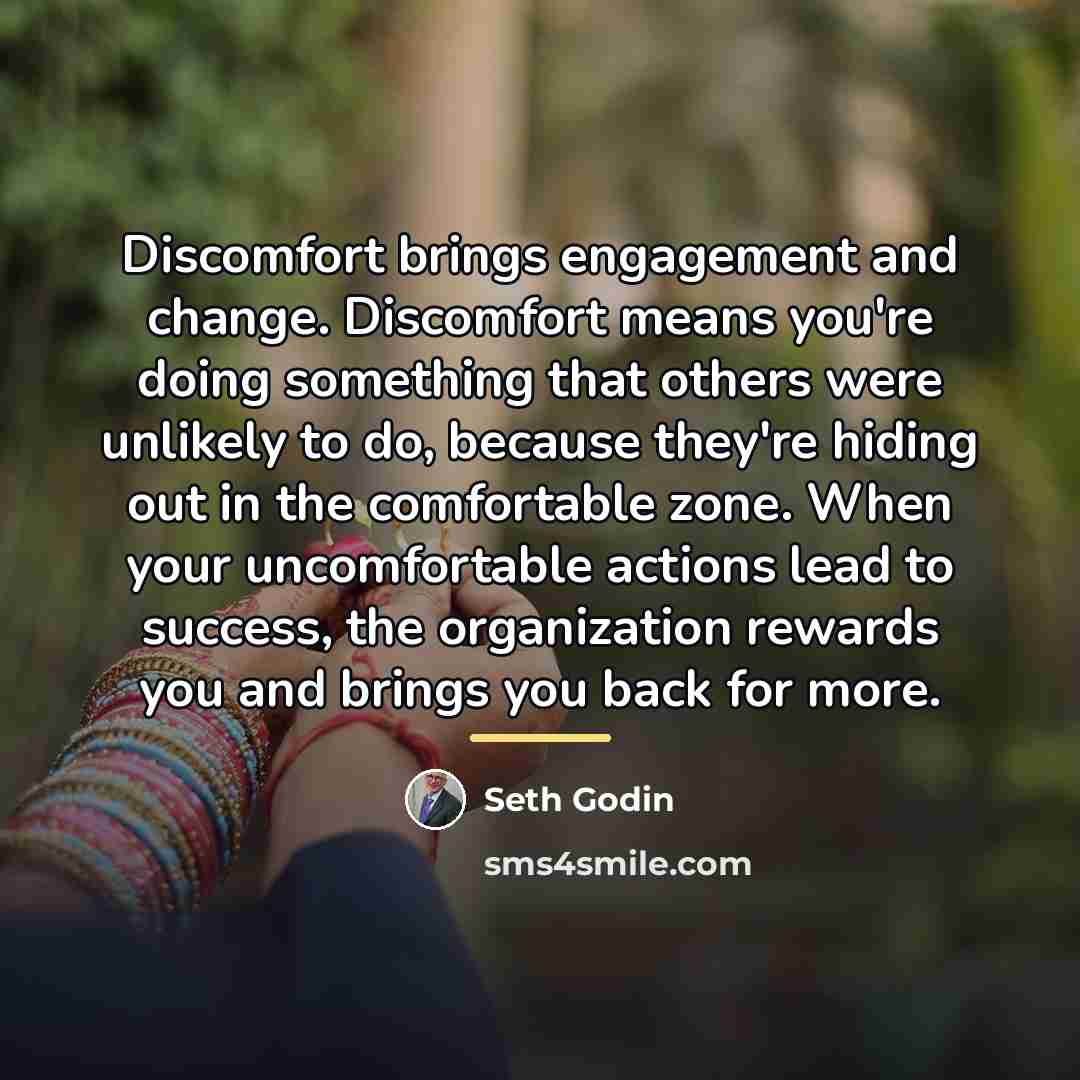 “Discomfort brings engagement and change. Discomfort means you're doing something…” quote by Seth Godin