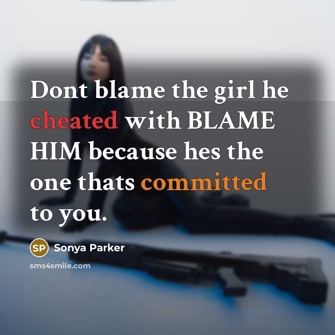 “Dont blame the girl he cheated with BLAME HIM because…” quote by SONYA PARKER
