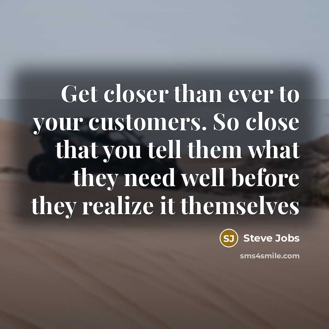 “Get closer than ever to your customers. So close that…” quote by Steve Jobs
