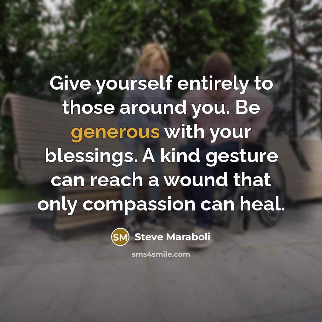 “Give yourself entirely to those around you. Be generous with…” quote by Steve Maraboli
