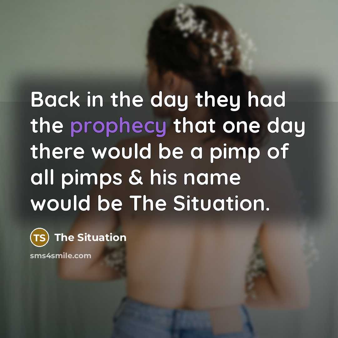 “Back in the day they had the prophecy that one day there would be a pimp of all pimps & his name would be The Situation.” quote by The Situation