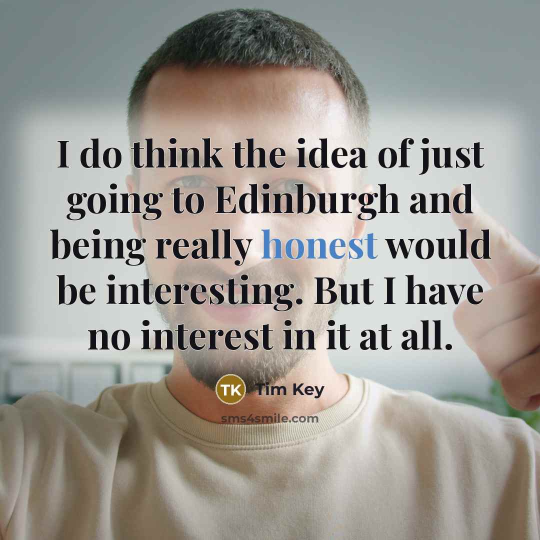 “I do think the idea of just going to Edinburgh…” quote by Tim Key