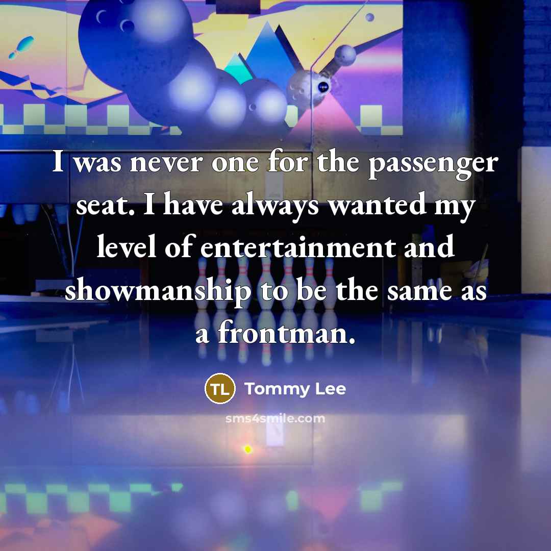 “I was never one for the passenger seat. I have…” quote by Tommy Lee