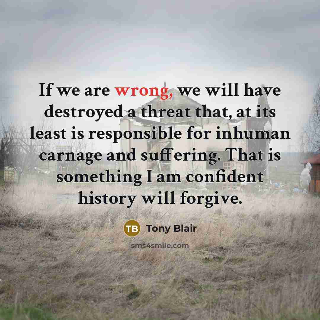“If we are wrong, we will have destroyed a threat…” quote by Tony Blair