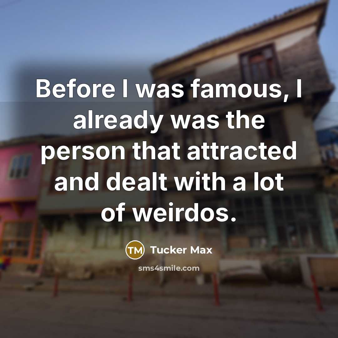 “Before I was famous, I already was the person that…” quote by Tucker Max