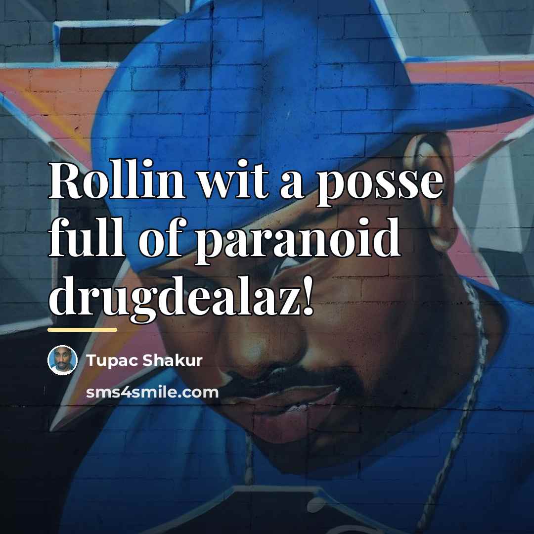 “Rollin wit a posse full of paranoid drugdealaz!…” quote by Tupac Shakur