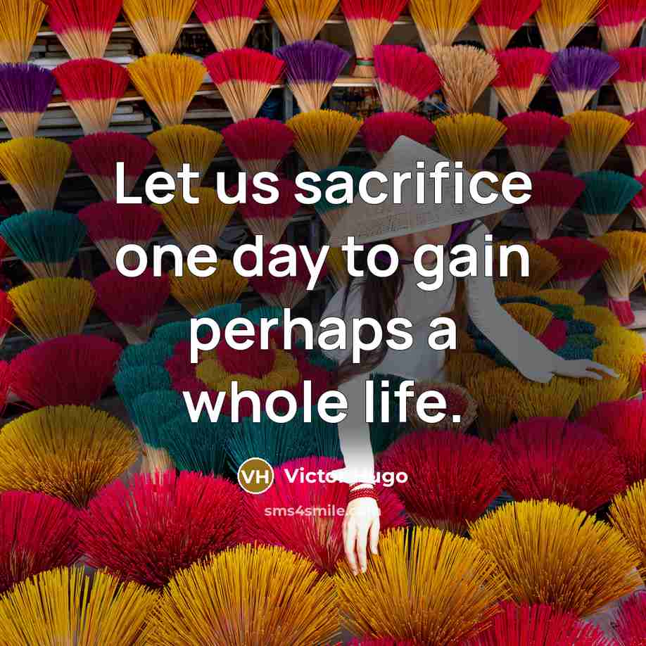 “Let us sacrifice one day to gain perhaps a whole…” quote by Victor Hugo