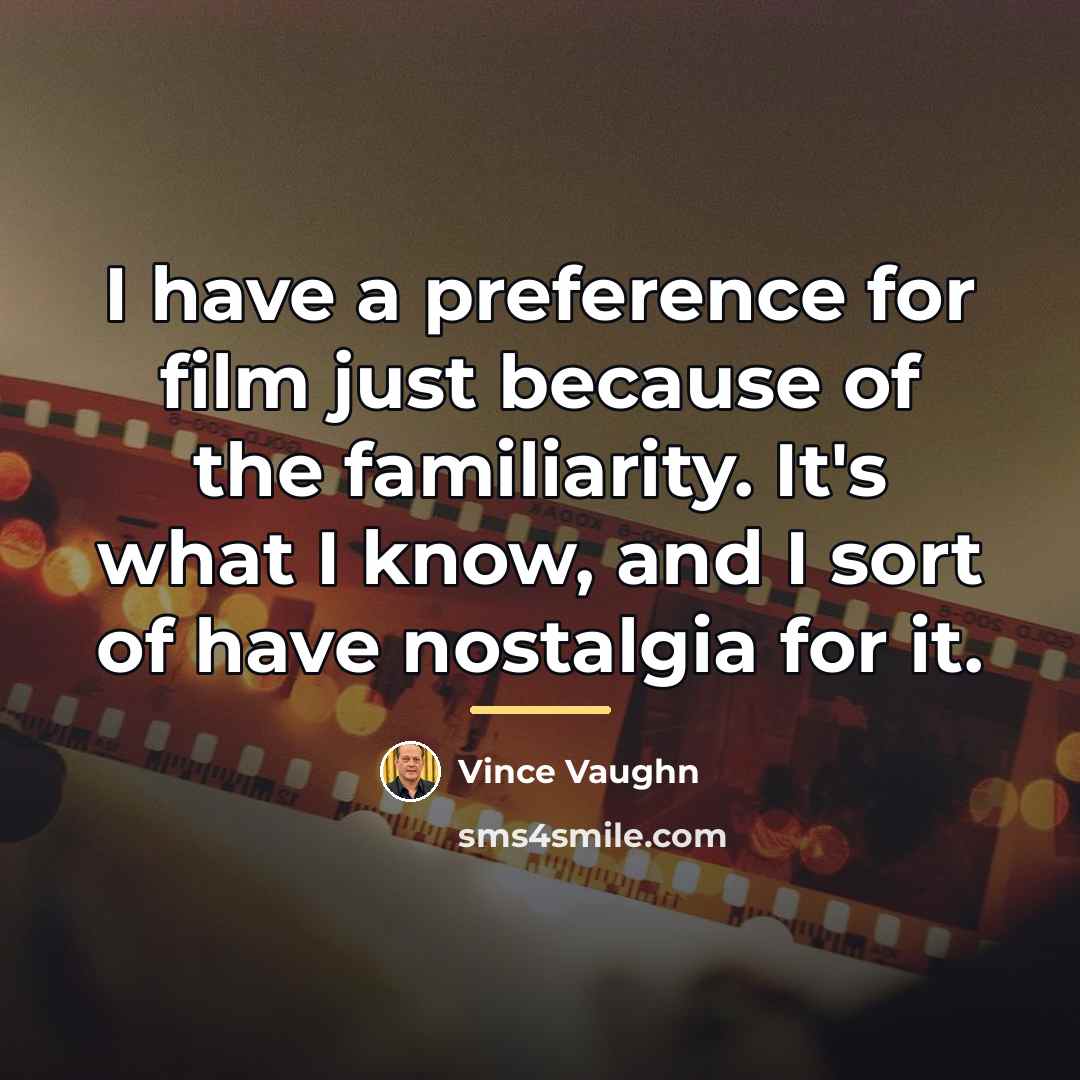“I have a preference for film just because of the…” quote by Vince Vaughn