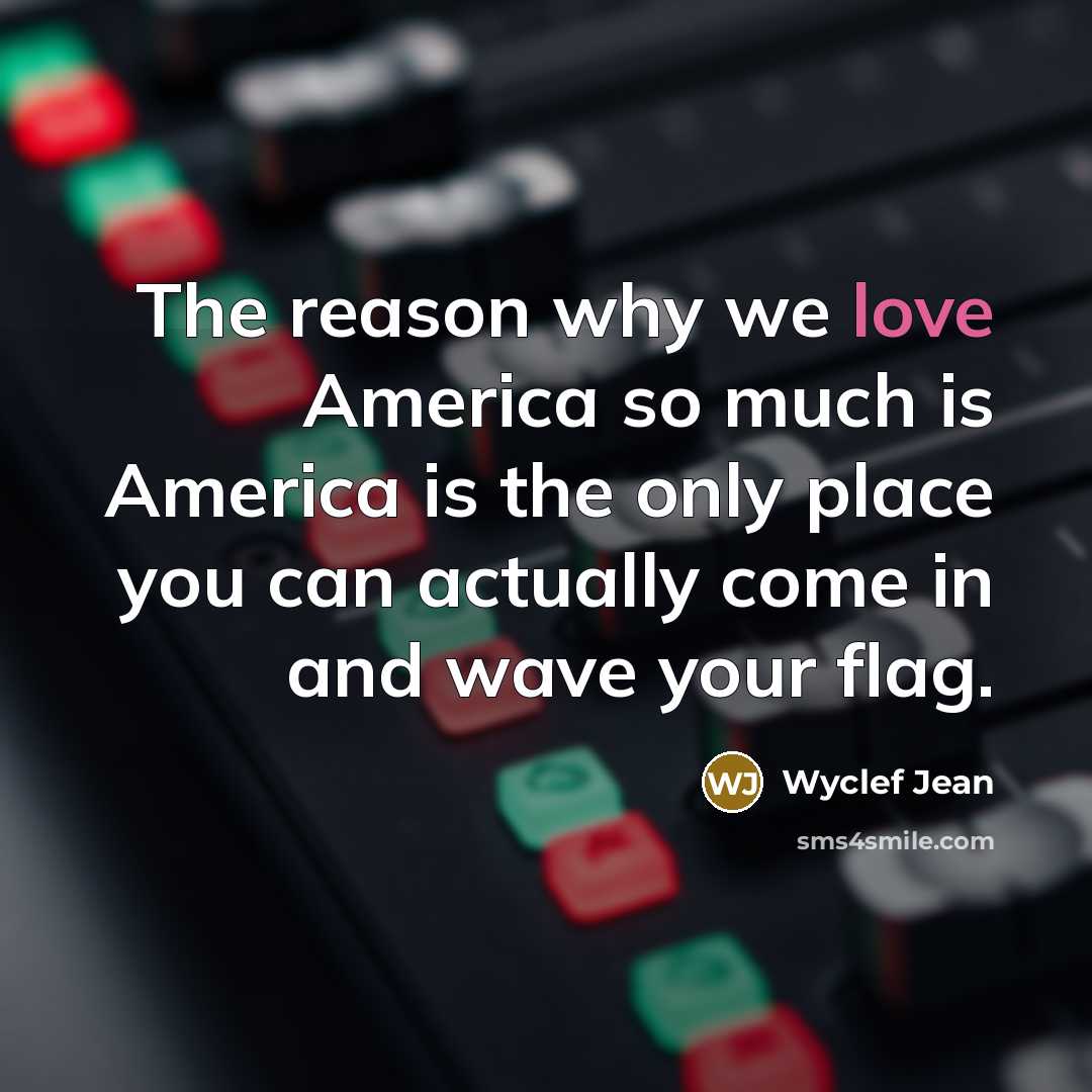 “The reason why we love America so much is America…” quote by Wyclef Jean