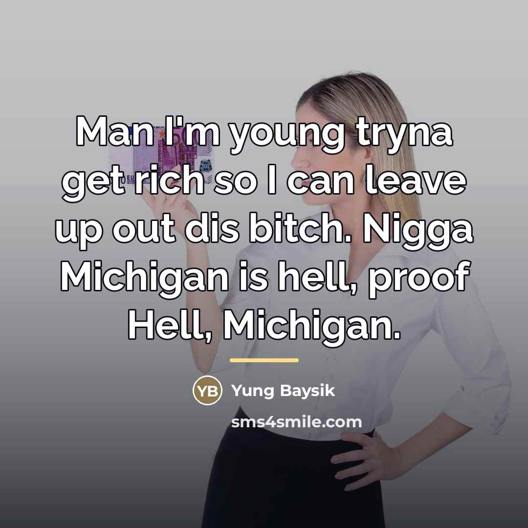 “Man I'm young tryna get rich so I can leave…” quote by Yung Baysik