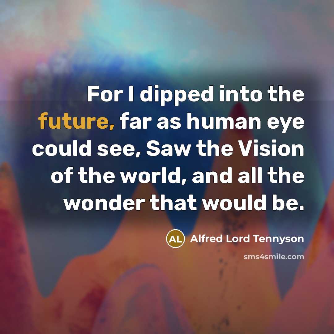 “For I dipped into the future, far as human eye…” quote by Alfred Lord Tennyson