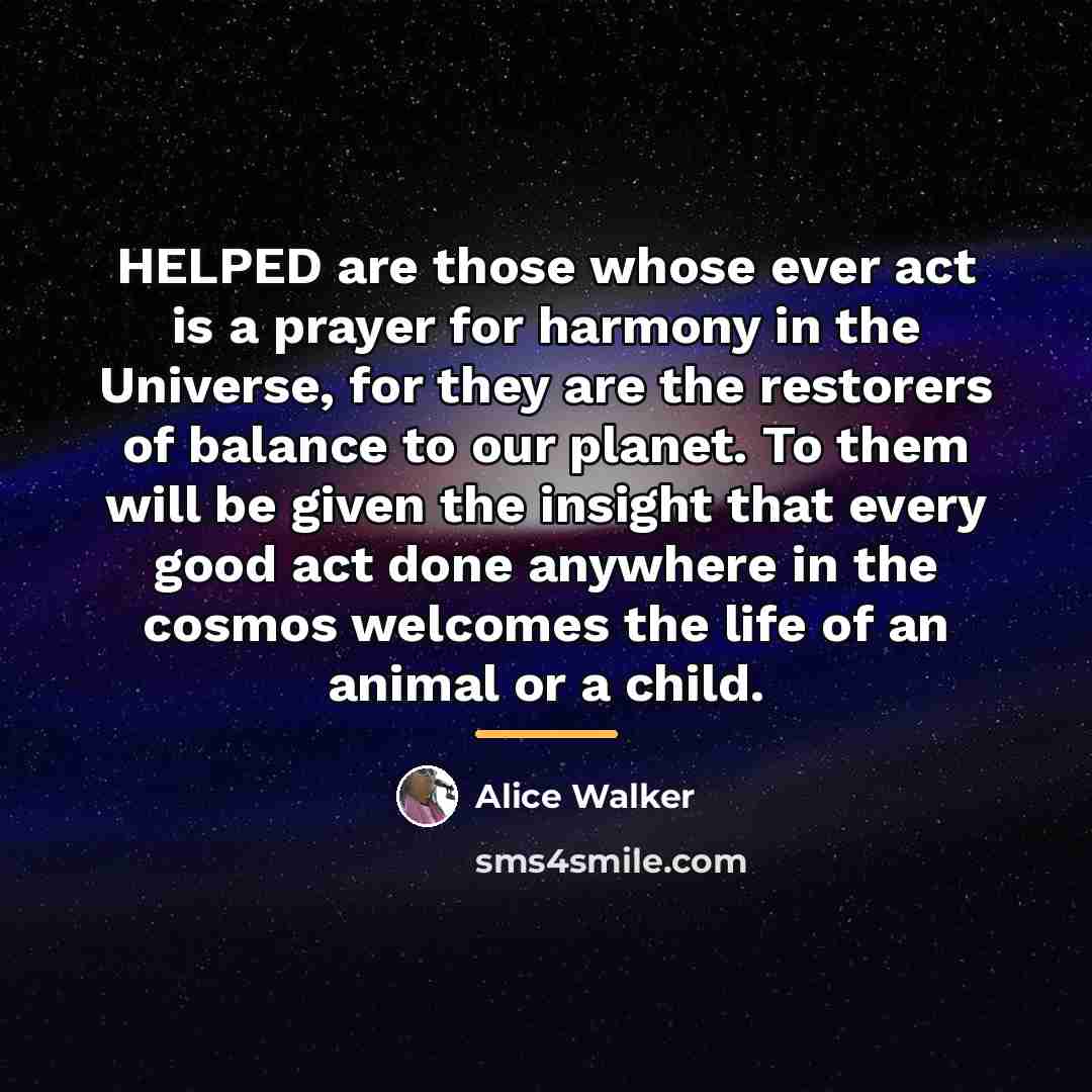 “HELPED are those whose ever act is a prayer for…” quote by Alice Walker