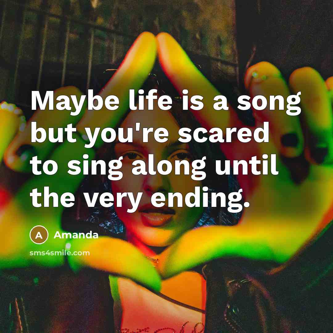 “Maybe life is a song but you're scared to sing…” quote by Amanda