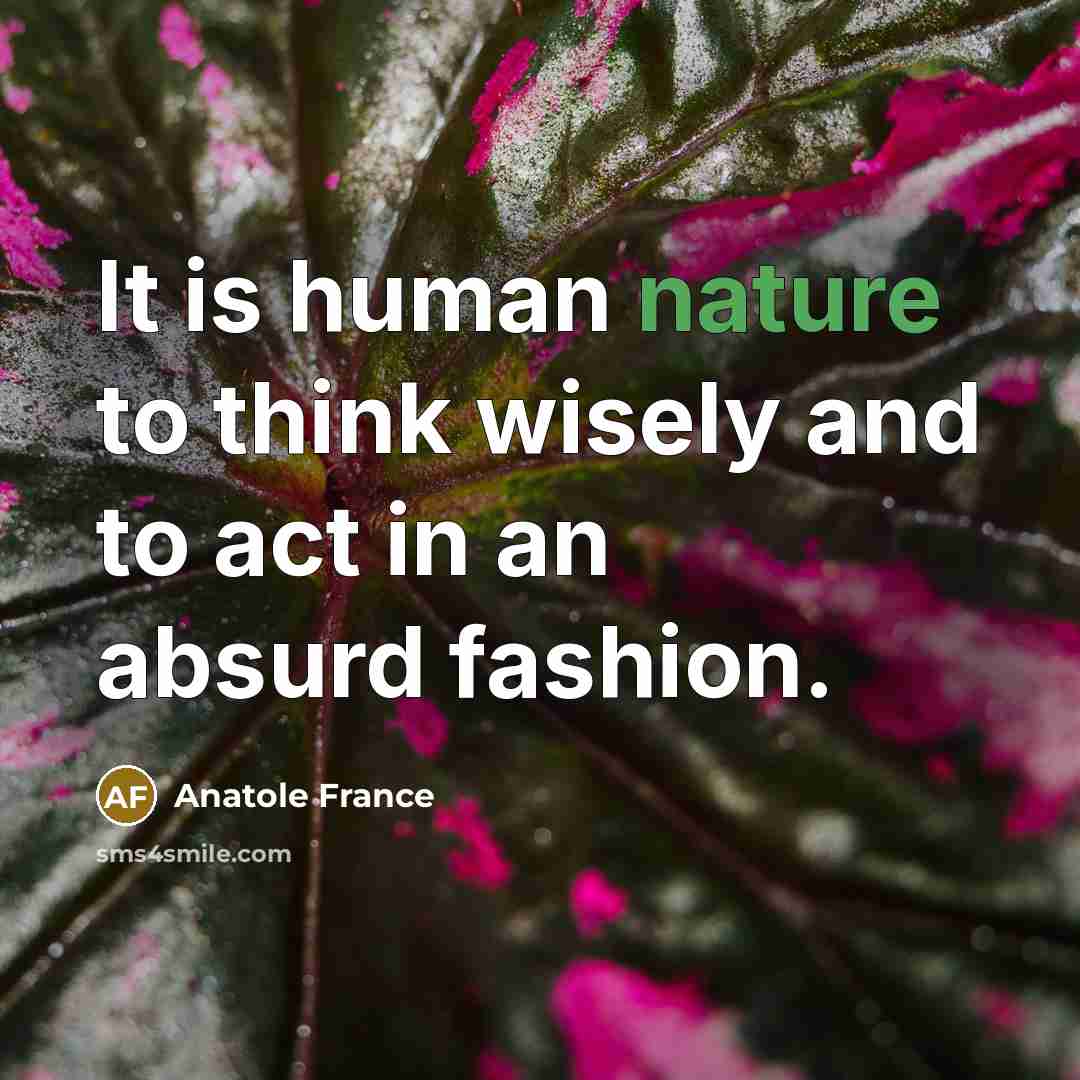“It is human nature to think wisely and to act…” quote by Anatole France