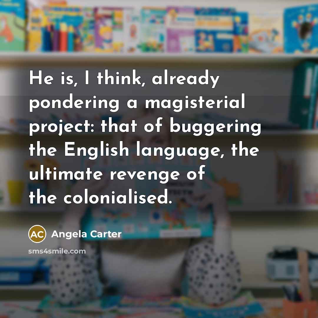“He is, I think, already pondering a magisterial project: that…” quote by Angela Carter