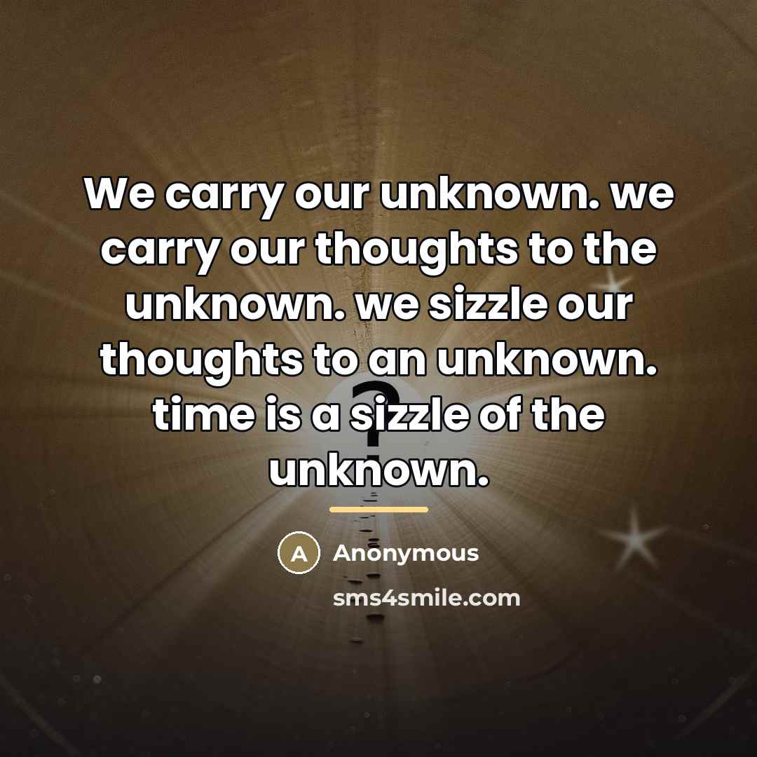 “We carry our unknown. we carry our thoughts to the…” quote by Anonymous