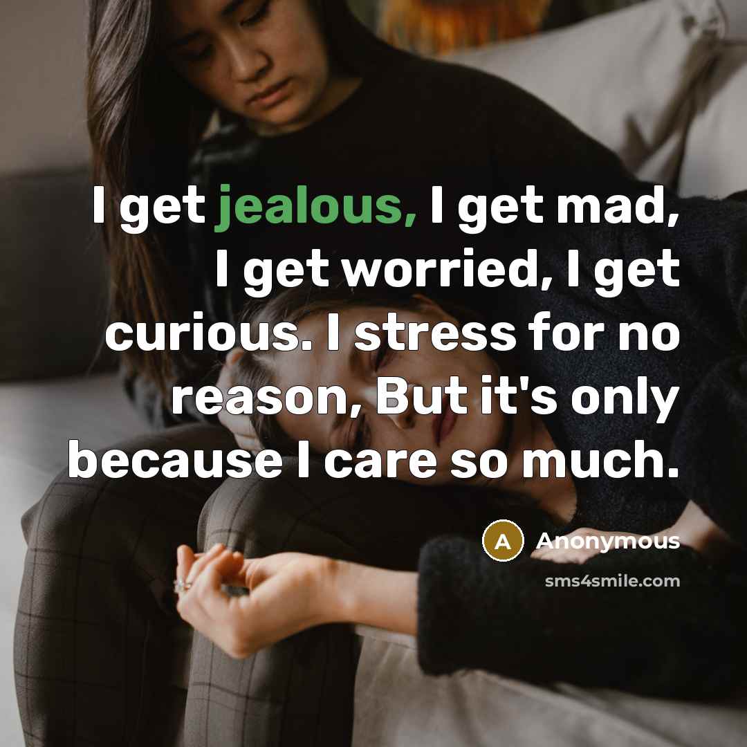 “I get jealous, I get mad, I get worried, I…” quote by Anonymous