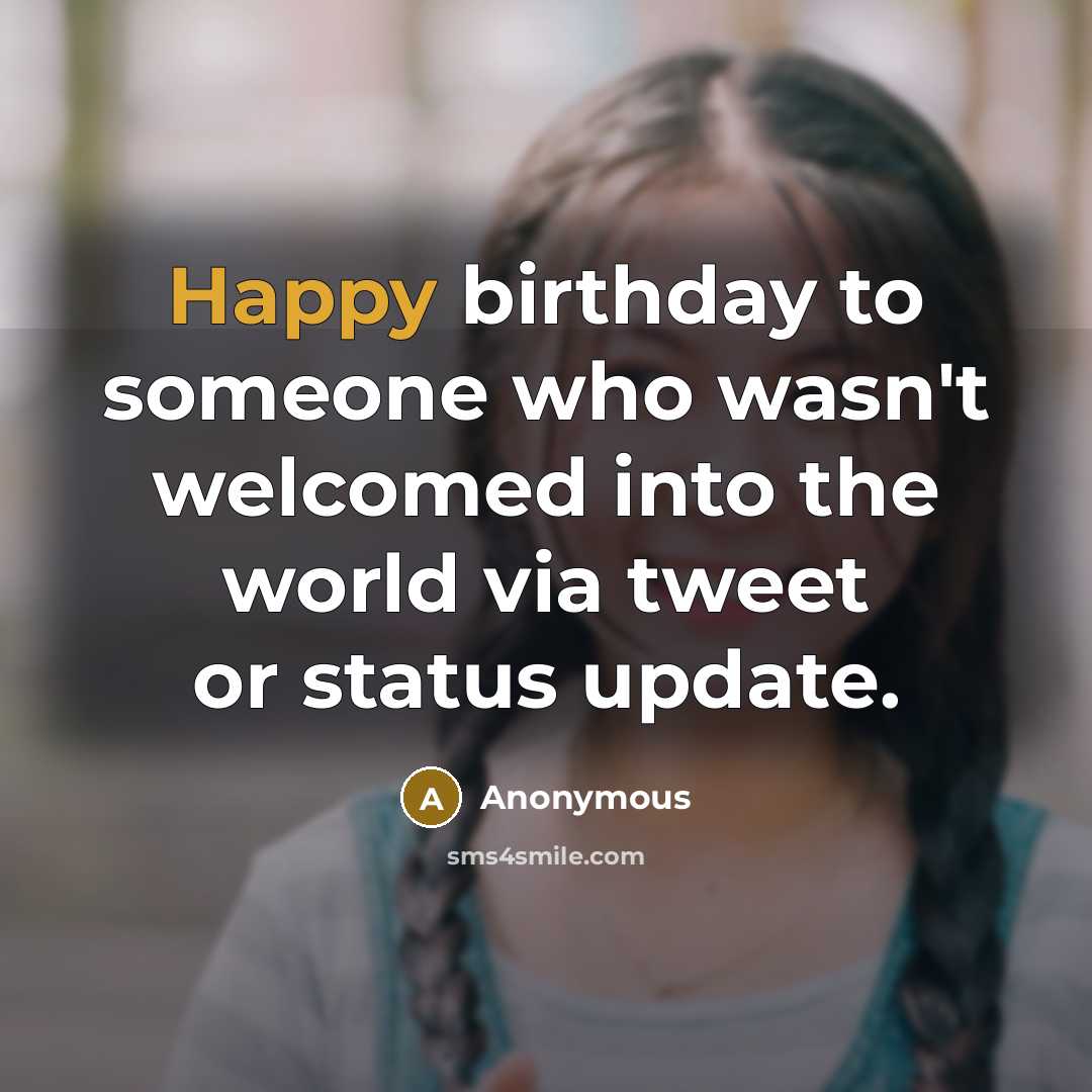 “Happy birthday to someone who wasn't welcomed into the world…” quote by Anonymous