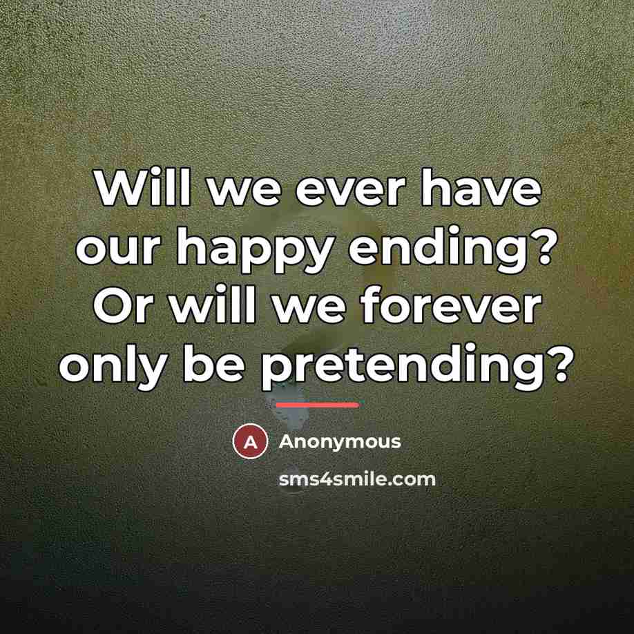 “Will we ever have our happy ending? Or will we…” quote by Anonymous