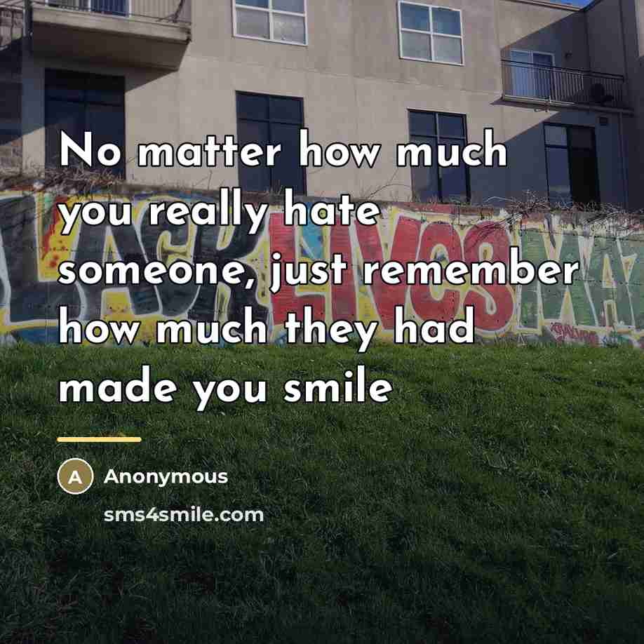 “No matter how much you really hate someone, just remember…” quote by Anonymous