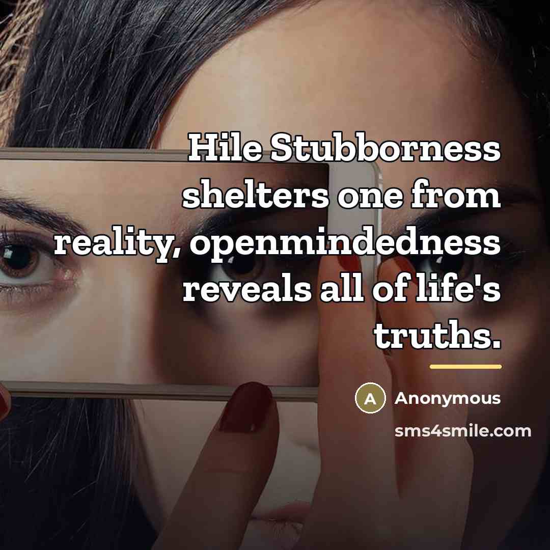“Hile Stubborness shelters one from reality, openmindedness reveals all of…” quote by Anonymous