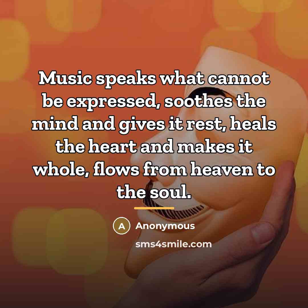 “Music speaks what cannot be expressed, soothes the mind and…” quote by Anonymous