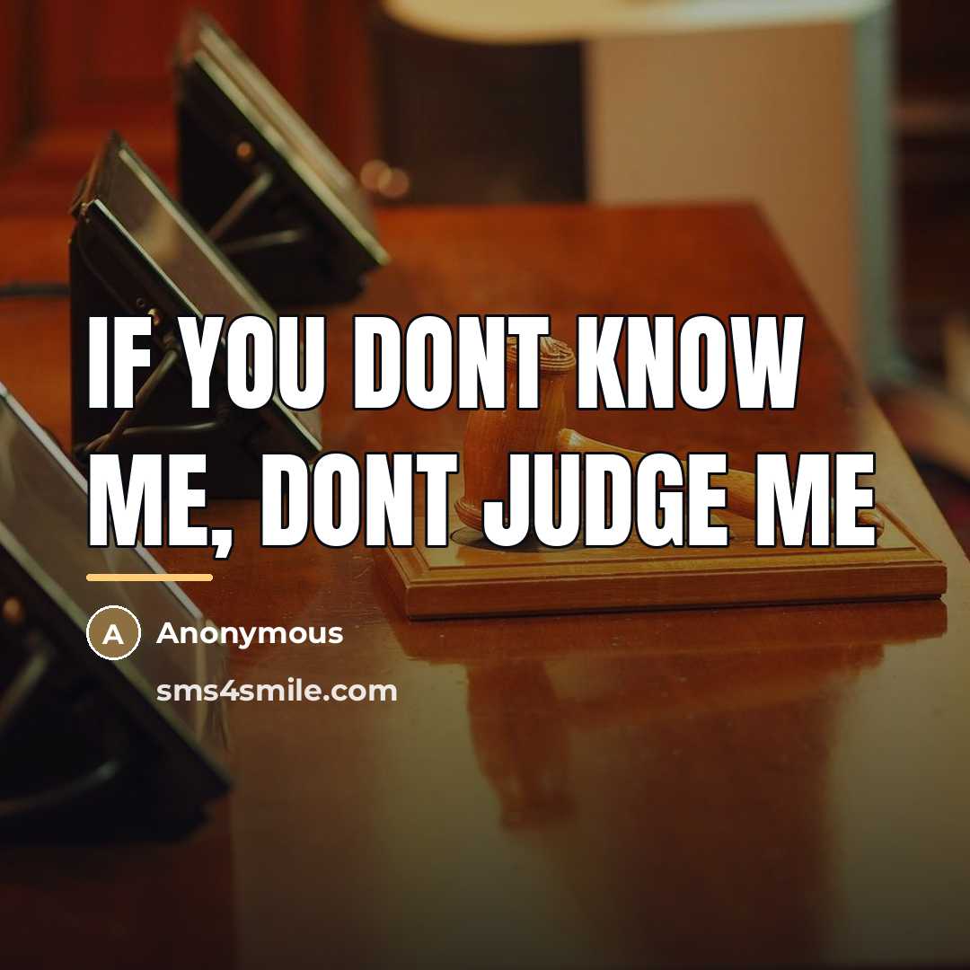 “If you dont know me, dont judge me…” quote by Anonymous