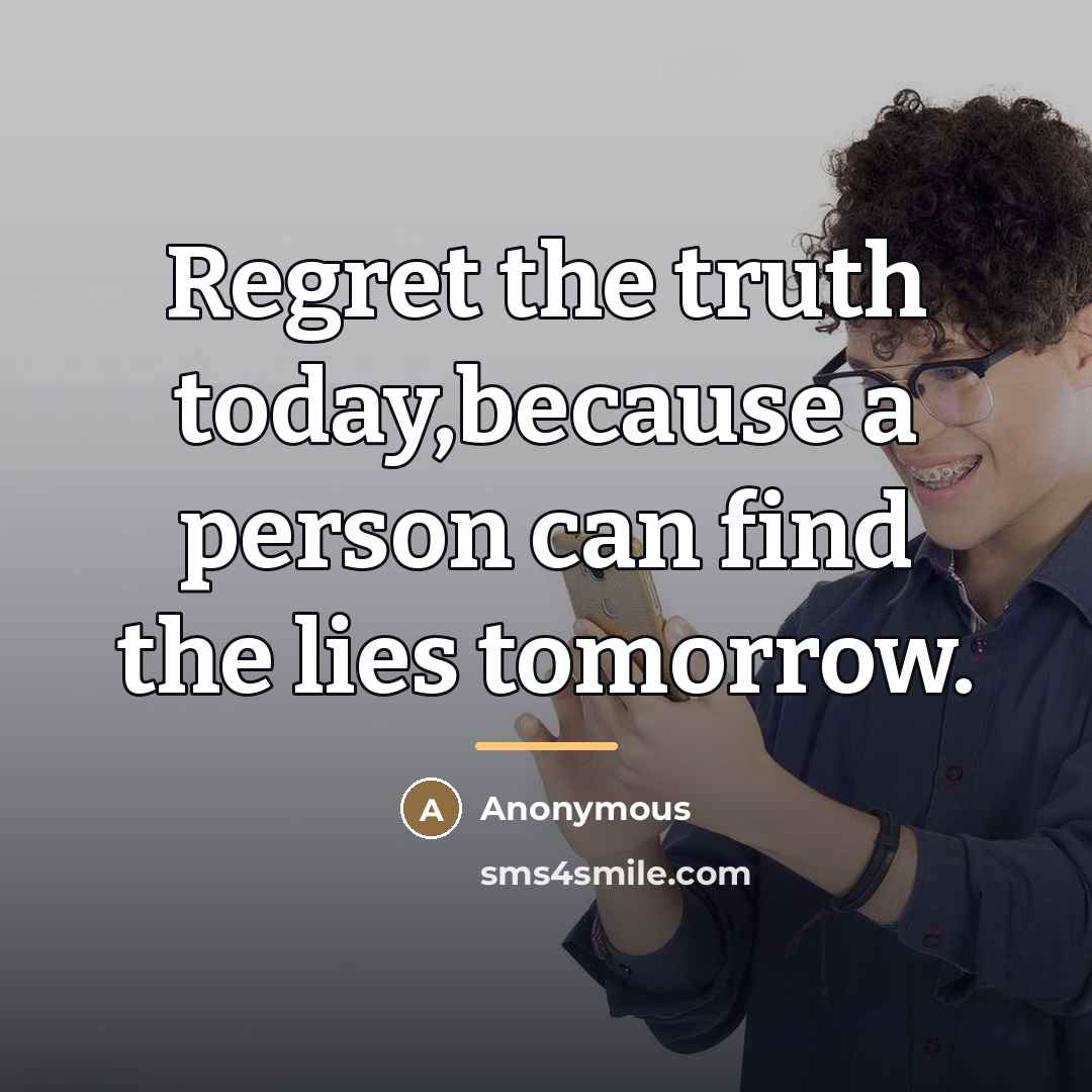 “Regret the truth today,because a person can find the lies…” quote by Anonymous