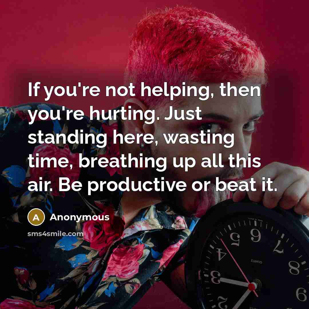“If you're not helping, then you're hurting. Just standing here,…” quote by Anonymous