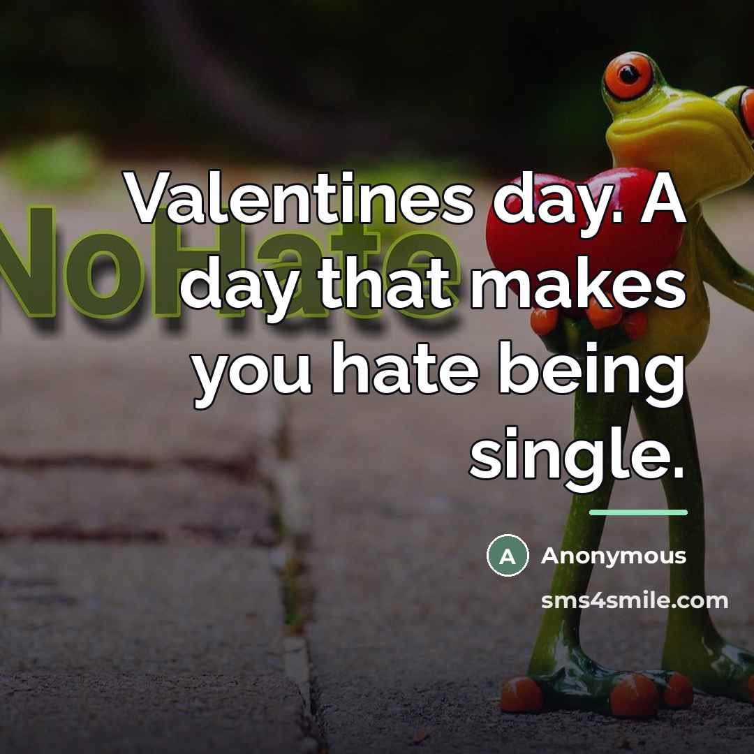 “Valentines day. A day that makes you hate being single.…” quote by Anonymous