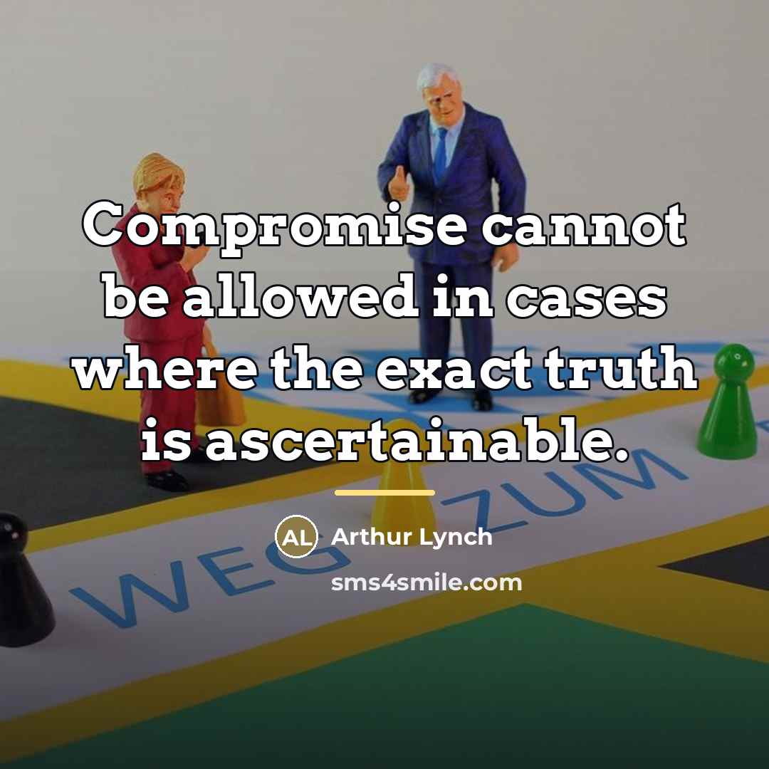 “Compromise cannot be allowed in cases where the exact truth…” quote by Arthur Lynch