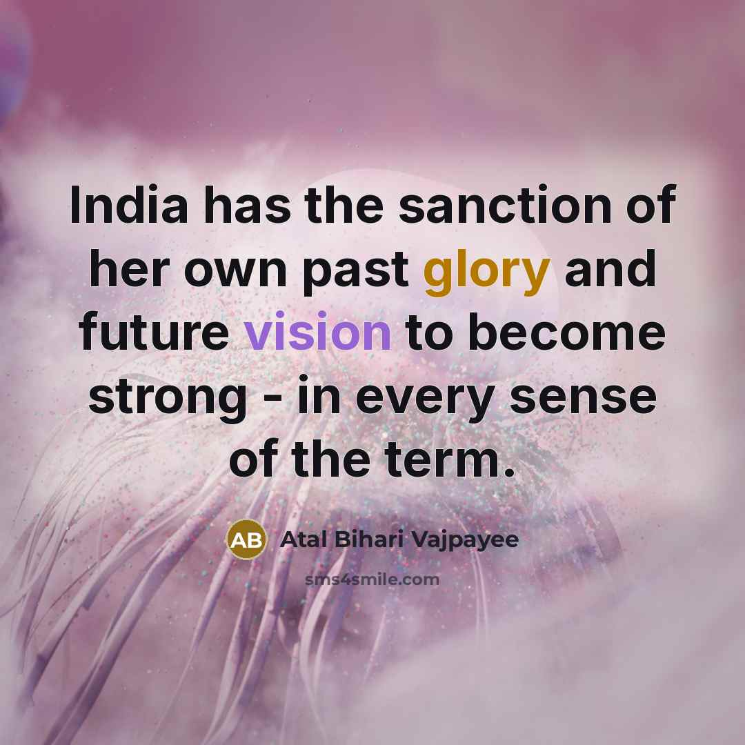 “India has the sanction of her own past glory and…” quote by Atal Bihari Vajpayee