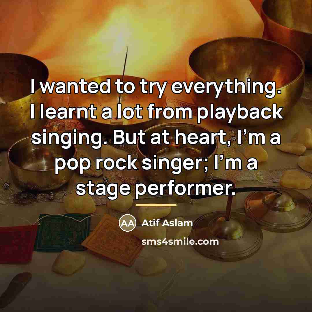 “I wanted to try everything. I learnt a lot from…” quote by Atif Aslam