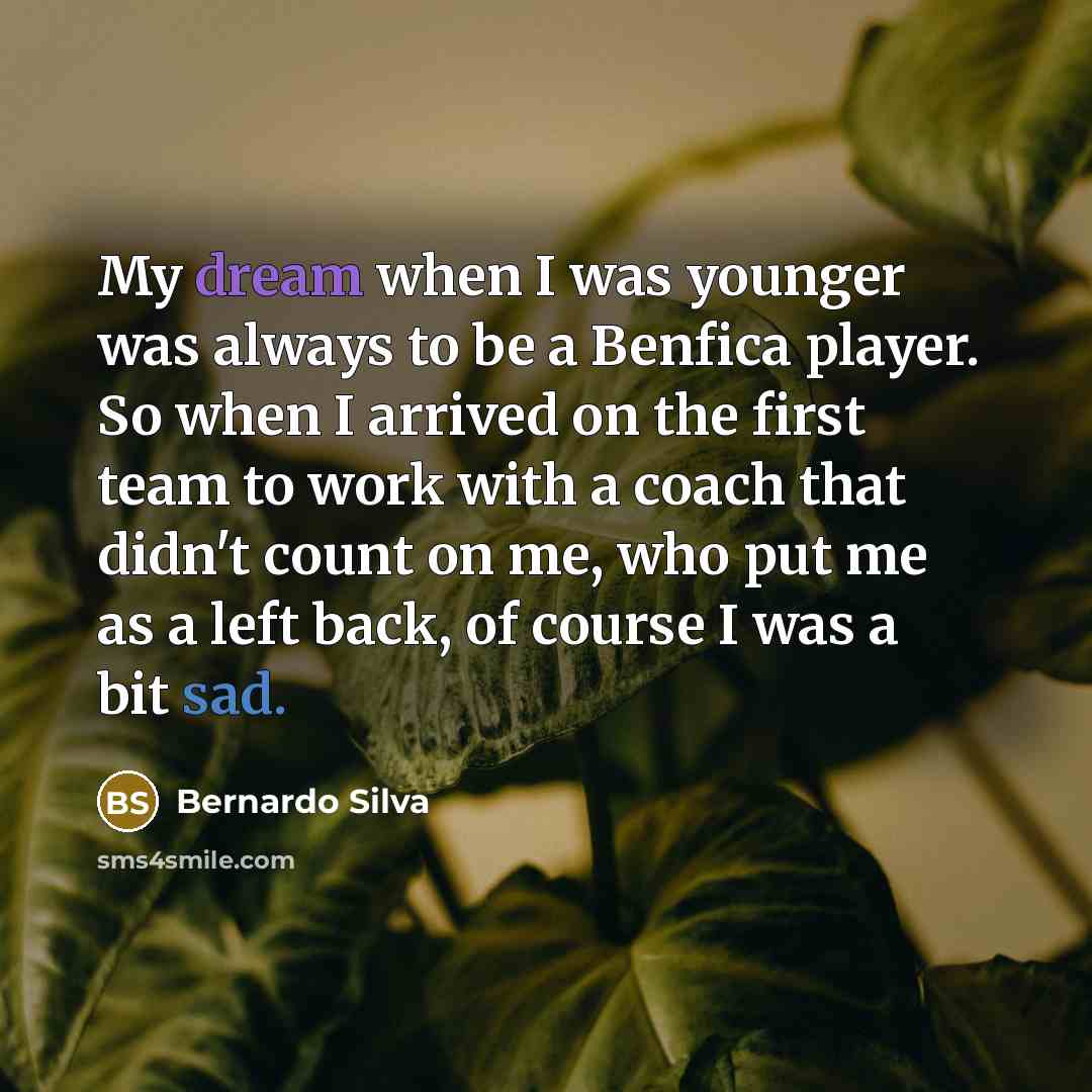 “My dream when I was younger was always to be…” quote by Bernardo Silva