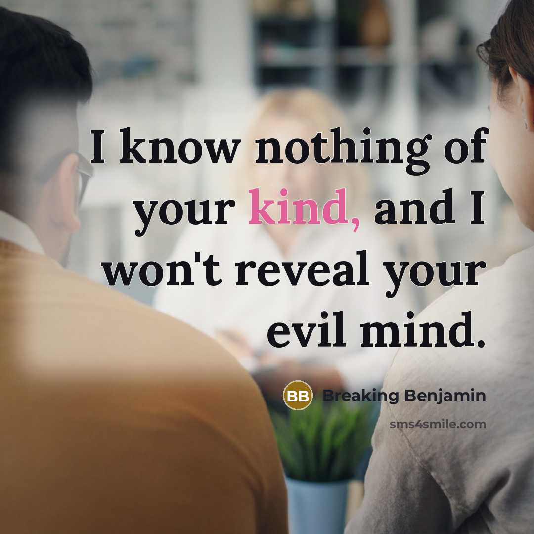 “I know nothing of your kind, and I won't reveal…” quote by Breaking Benjamin