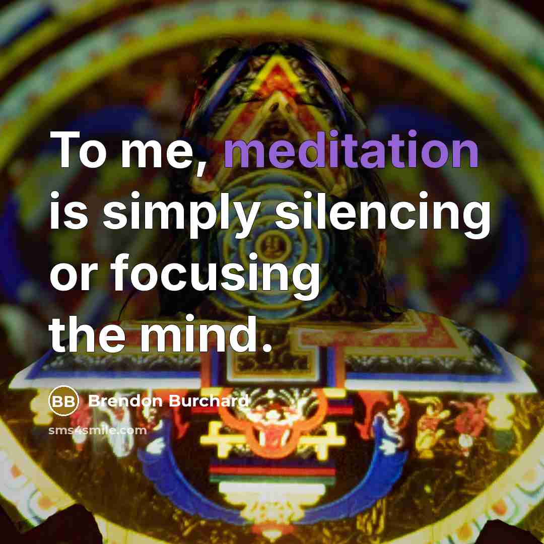 “To me, meditation is simply silencing or focusing the mind.…” quote by Brendon Burchard