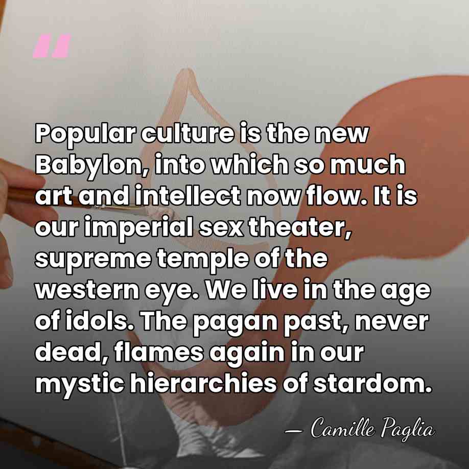 Popular culture is the new Babylon, into which so much art and&hellip; - Camille Paglia