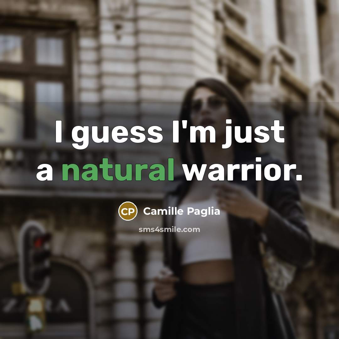 “I guess I'm just a natural warrior.…” quote by Camille Paglia