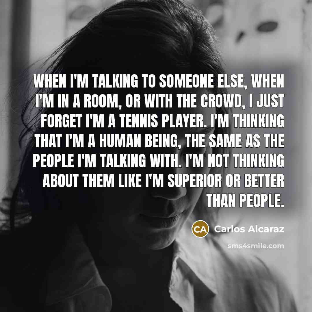 “When I'm talking to someone else, when I'm in a…” quote by Carlos Alcaraz