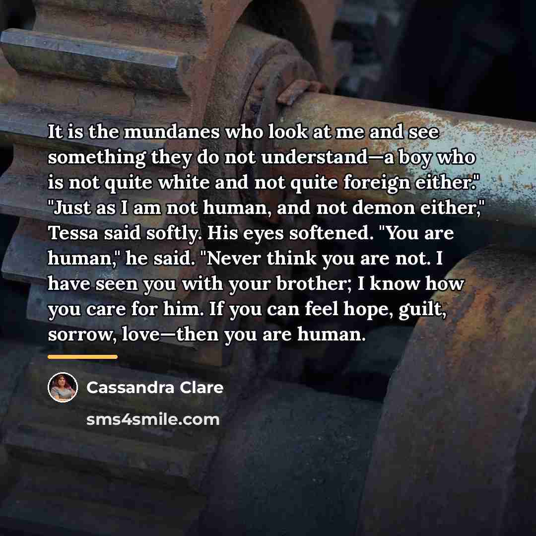 “It is the mundanes who look at me and see…” quote by Cassandra Clare